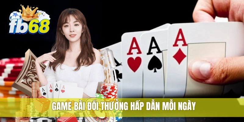 FB68 40 Game bài đổi thưởng hấp dẫn mỗi ngày